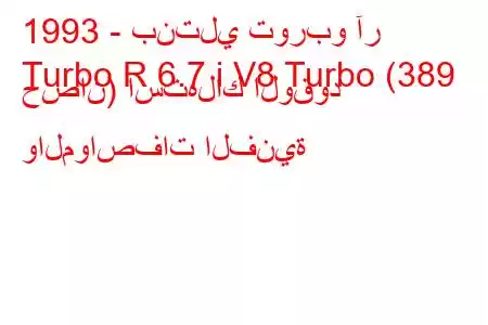 1993 - بنتلي توربو آر
Turbo R 6.7 i V8 Turbo (389 حصان) استهلاك الوقود والمواصفات الفنية