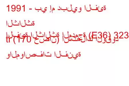 1991 - بي إم دبليو الفئة الثالثة
الفئة الثالثة المدمجة (E36) 323 ti (170 حصان) استهلاك الوقود والمواصفات الفنية