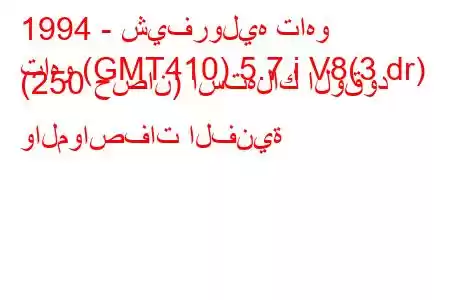 1994 - شيفروليه تاهو
تاهو (GMT410) 5.7 i V8(3 dr) (250 حصان) استهلاك الوقود والمواصفات الفنية