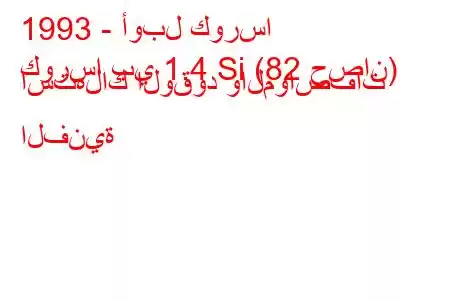 1993 - أوبل كورسا
كورسا بي 1.4 Si (82 حصان) استهلاك الوقود والمواصفات الفنية