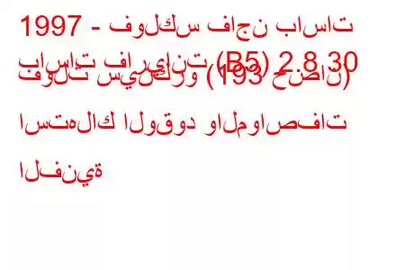 1997 - فولكس فاجن باسات
باسات فاريانت (B5) 2.8 30 فولت سينكرو (193 حصان) استهلاك الوقود والمواصفات الفنية