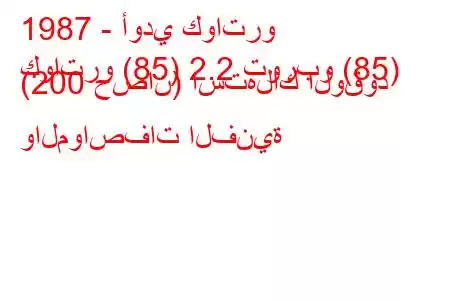 1987 - أودي كواترو
كواترو (85) 2.2 توربو (85) (200 حصان) استهلاك الوقود والمواصفات الفنية