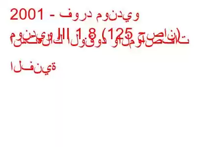 2001 - فورد مونديو
مونديو III 1.8 (125 حصان) استهلاك الوقود والمواصفات الفنية