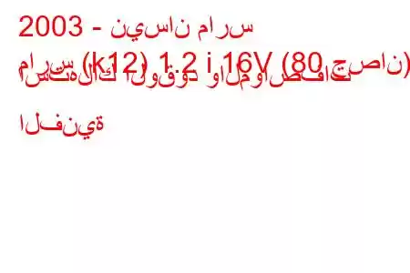 2003 - نيسان مارس
مارس (k12) 1.2 i 16V (80 حصان) استهلاك الوقود والمواصفات الفنية