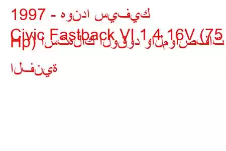 1997 - هوندا سيفيك
Civic Fastback VI 1.4 16V (75 Hp) استهلاك الوقود والمواصفات الفنية