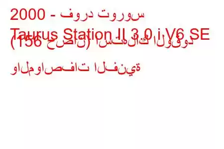 2000 - فورد توروس
Taurus Station II 3.0 i V6 SE (156 حصان) استهلاك الوقود والمواصفات الفنية