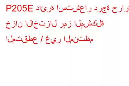 P205E دائرة استشعار درجة حرارة خزان الاختزال رمز المشكلة المتقطع / غير المنتظم