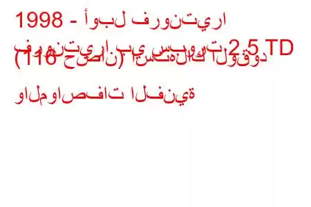 1998 - أوبل فرونتيرا
فرونتيرا بي سبورت 2.5 TD (116 حصان) استهلاك الوقود والمواصفات الفنية