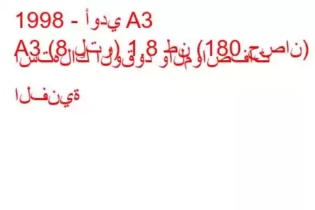 1998 - أودي A3
A3 (8 لتر) 1.8 طن (180 حصان) استهلاك الوقود والمواصفات الفنية