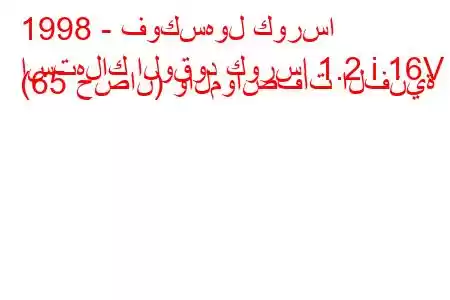 1998 - فوكسهول كورسا
استهلاك الوقود كورسا 1.2 i 16V (65 حصان) والمواصفات الفنية