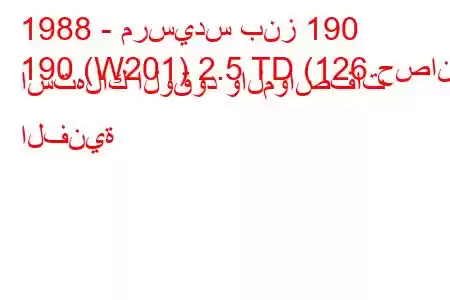 1988 - مرسيدس بنز 190
190 (W201) 2.5 TD (126 حصان) استهلاك الوقود والمواصفات الفنية