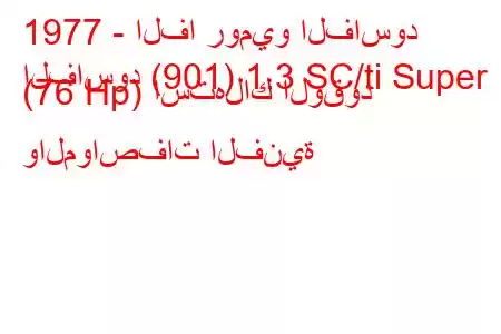 1977 - الفا روميو الفاسود
الفاسود (901) 1.3 SC/ti Super (76 Hp) استهلاك الوقود والمواصفات الفنية