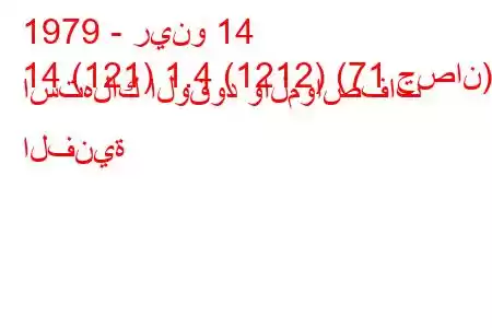 1979 - رينو 14
14 (121) 1.4 (1212) (71 حصان) استهلاك الوقود والمواصفات الفنية