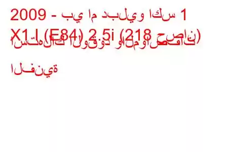 2009 - بي ام دبليو اكس 1
X1 I (E84) 2.5i (218 حصان) استهلاك الوقود والمواصفات الفنية