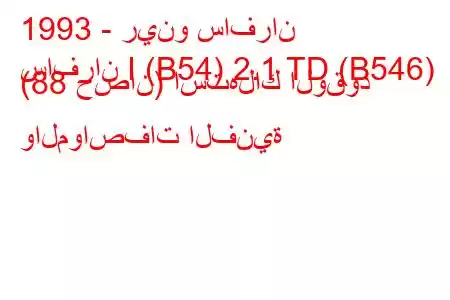 1993 - رينو سافران
سافران I (B54) 2.1 TD (B546) (88 حصان) استهلاك الوقود والمواصفات الفنية