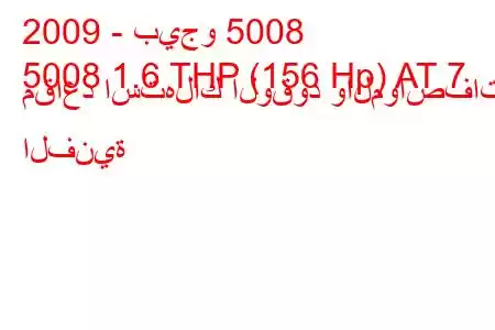 2009 - بيجو 5008
5008 1.6 THP (156 Hp) AT 7 مقاعد استهلاك الوقود والمواصفات الفنية