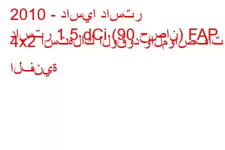 2010 - داسيا داستر
داستر 1.5 dCi (90 حصان) FAP 4x2 استهلاك الوقود والمواصفات الفنية