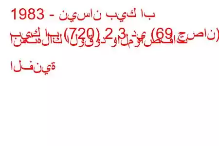 1983 - نيسان بيك اب
بيك اب (720) 2.3 دي (69 حصان) استهلاك الوقود والمواصفات الفنية