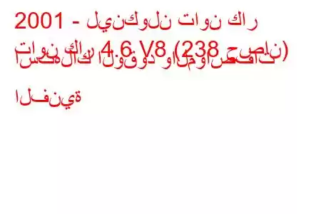 2001 - لينكولن تاون كار
تاون كار 4.6 V8 (238 حصان) استهلاك الوقود والمواصفات الفنية