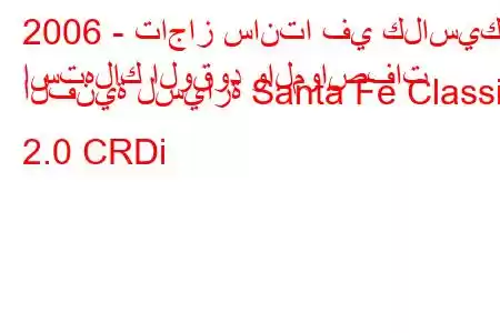 2006 - تاجاز سانتا في كلاسيك
استهلاك الوقود والمواصفات الفنية لسيارة Santa Fe Classic 2.0 CRDi