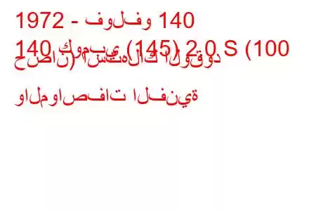 1972 - فولفو 140
140 كومبي (145) 2.0 S (100 حصان) استهلاك الوقود والمواصفات الفنية