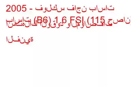 2005 - فولكس فاجن باسات
باسات (B6) 1.6 FSI (115 حصان) استهلاك الوقود والمواصفات الفنية