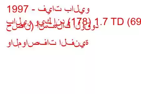 1997 - فيات باليو
باليو ويك إند (178) 1.7 TD (69 حصان) استهلاك الوقود والمواصفات الفنية