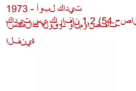 1973 - أوبل كاديت
كاديت سي كارافان 1.2 (54 حصان) استهلاك الوقود والمواصفات الفنية