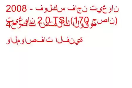 2008 - فولكس فاجن تيغوان
تيغوان 2.0 TSI (170 حصان) 4حركات استهلاك الوقود والمواصفات الفنية