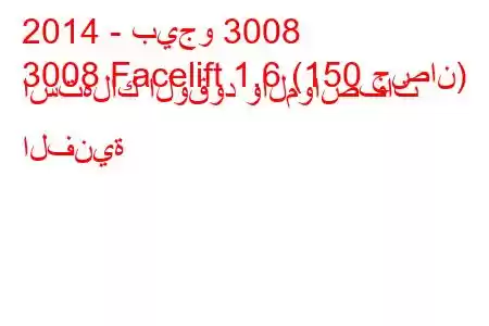 2014 - بيجو 3008
3008 Facelift 1.6 (150 حصان) استهلاك الوقود والمواصفات الفنية