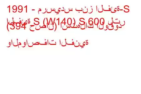 1991 - مرسيدس بنز الفئة-S
الفئة S (W140) S 600 لتر (394 حصان) استهلاك الوقود والمواصفات الفنية