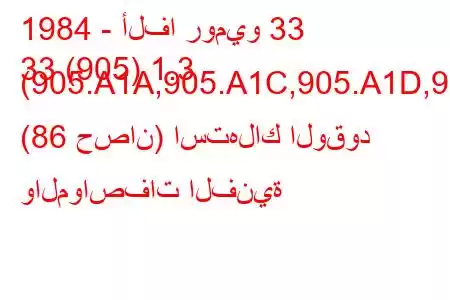 1984 - ألفا روميو 33
33 (905) 1.3 (905.A1A,905.A1C,905.A1D,9 (86 حصان) استهلاك الوقود والمواصفات الفنية