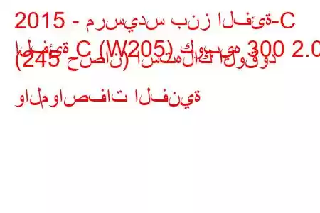 2015 - مرسيدس بنز الفئة-C
الفئة C (W205) كوبيه 300 2.0 (245 حصان) استهلاك الوقود والمواصفات الفنية