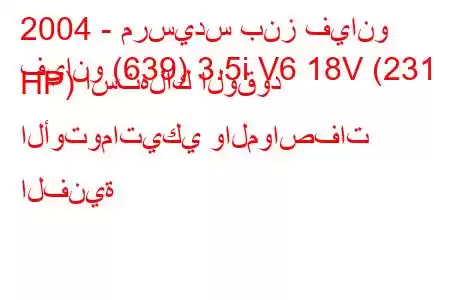 2004 - مرسيدس بنز فيانو
فيانو (639) 3.5i V6 18V (231 HP) استهلاك الوقود الأوتوماتيكي والمواصفات الفنية