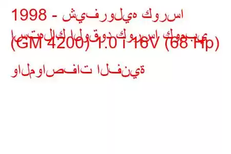 1998 - شيفروليه كورسا
استهلاك الوقود كورسا كومبي (GM 4200) 1.0 i 16V (68 Hp) والمواصفات الفنية