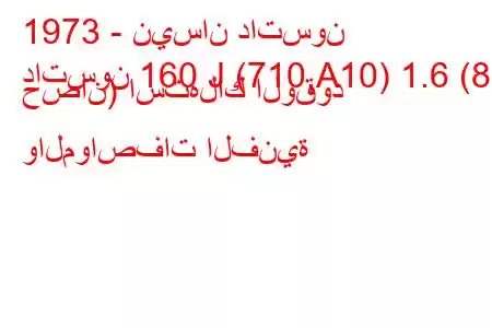 1973 - نيسان داتسون
داتسون 160 J (710,A10) 1.6 (83 حصان) استهلاك الوقود والمواصفات الفنية