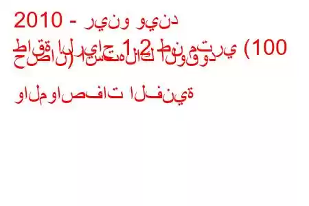 2010 - رينو ويند
طاقة الرياح 1.2 طن متري (100 حصان) استهلاك الوقود والمواصفات الفنية