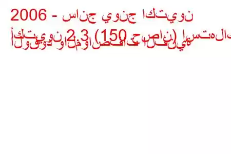 2006 - سانج يونج اكتيون
أكتيون 2.3 (150 حصان) استهلاك الوقود والمواصفات الفنية