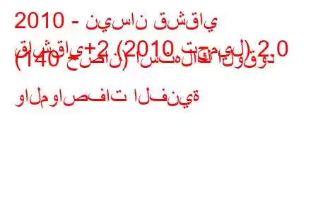 2010 - نيسان قشقاي
قاشقاي+2 (2010 تجميل) 2.0 (140 حصان) استهلاك الوقود والمواصفات الفنية