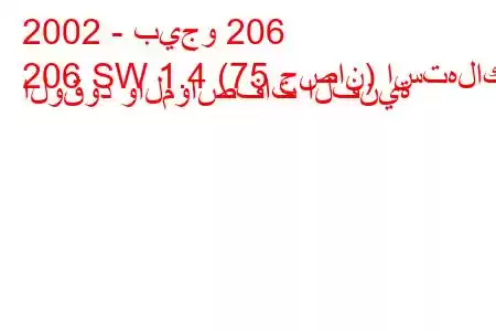 2002 - بيجو 206
206 SW 1.4 (75 حصان) استهلاك الوقود والمواصفات الفنية