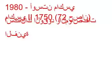 1980 - أوستن ماكسي
ماكسي II 1750 (72 حصان) استهلاك الوقود والمواصفات الفنية