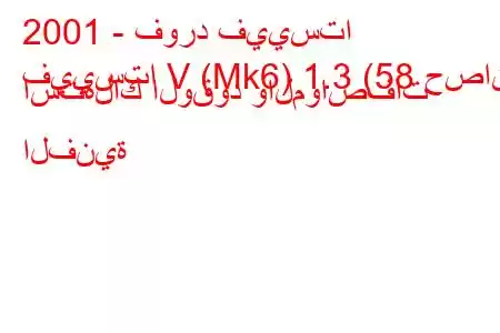 2001 - فورد فييستا
فييستا V (Mk6) 1.3 (58 حصان) استهلاك الوقود والمواصفات الفنية