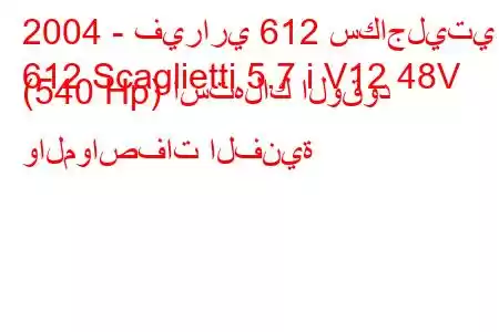 2004 - فيراري 612 سكاجليتي
612 Scaglietti 5.7 i V12 48V (540 Hp) استهلاك الوقود والمواصفات الفنية