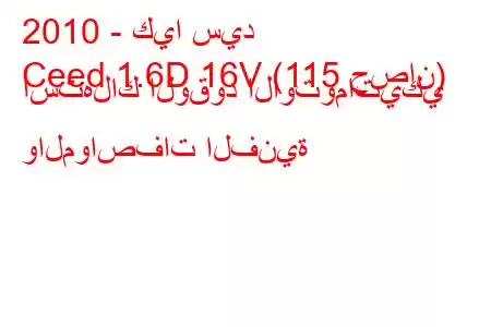 2010 - كيا سيد
Ceed 1.6D 16V (115 حصان) استهلاك الوقود الأوتوماتيكي والمواصفات الفنية