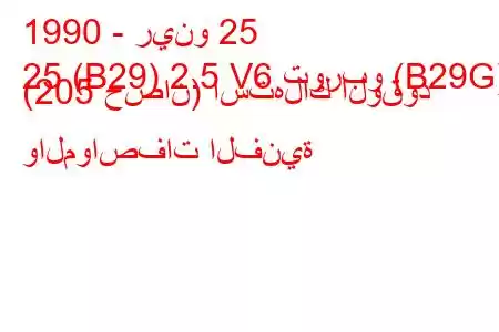 1990 - رينو 25
25 (B29) 2.5 V6 توربو (B29G) (205 حصان) استهلاك الوقود والمواصفات الفنية