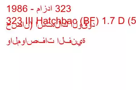 1986 - مازدا 323
323 III Hatchbac (BF) 1.7 D (54 حصان) استهلاك الوقود والمواصفات الفنية