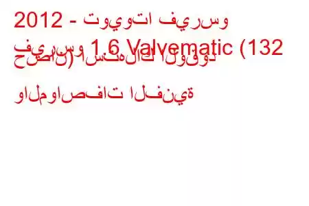 2012 - تويوتا فيرسو
فيرسو 1.6 Valvematic (132 حصان) استهلاك الوقود والمواصفات الفنية