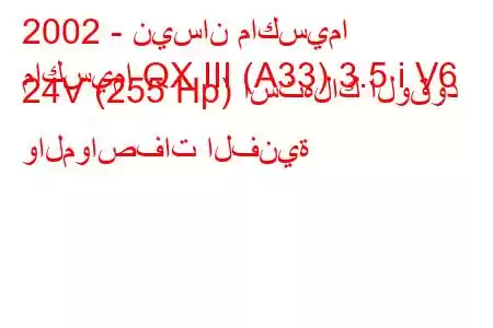 2002 - نيسان ماكسيما
ماكسيما QX III (A33) 3.5 i V6 24V (255 Hp) استهلاك الوقود والمواصفات الفنية