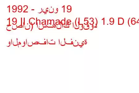 1992 - رينو 19
19 II Chamade (L53) 1.9 D (64 حصان) استهلاك الوقود والمواصفات الفنية