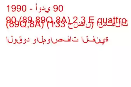 1990 - أودي 90
90 (89,89Q,8A) 2.3 E quattro (89Q,8A) (133 حصان) استهلاك الوقود والمواصفات الفنية